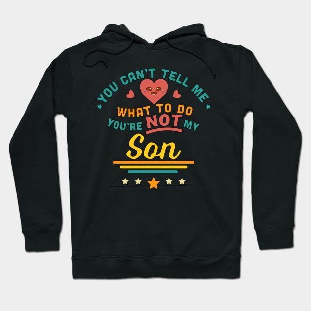 You Can't Tell Me What To Do You're Not My Son Hoodie by OrangeMonkeyArt